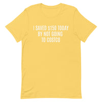 Soft and lightweight t-shirt  "I SAVED $150 TODAY BY NOT GOING TO COSTCO""