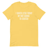 Soft and lightweight t-shirt  "I SAVED $150 TODAY BY NOT GOING TO COSTCO""