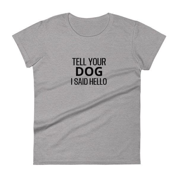 Women's cotton t-shirt "TELL YOUR DOG I SAID HELLO"