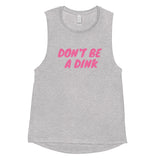 Ladies’ Muscle Tank  "DON'T BE A DINK"