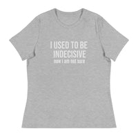 Soft, Comfortable T-Shirt   "I USED TO BE INDECISIVE NOW I AM NOT SURE"