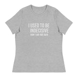 Soft, Comfortable T-Shirt   "I USED TO BE INDECISIVE NOW I AM NOT SURE"