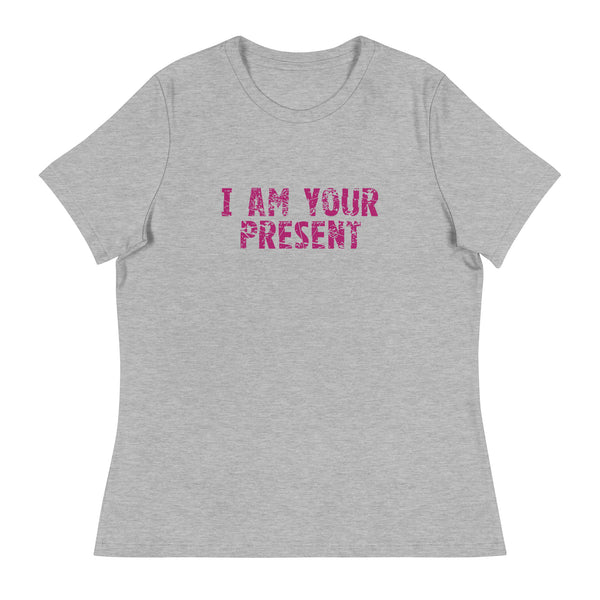 Women's Relaxed T-Shirt - probably the most comfortable t-shirt you will own. Soft and smooth fabric "I AM YOUR PRESENT"