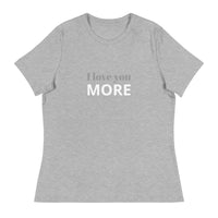 Women's Relaxed T-Shirt - probably the most comfortable t-shirt you will own. Soft and smooth fabric "I LOVE YOU MORE"