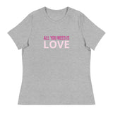 Women's relaxed softest and most comfortable t-shirt you'll ever own. "ALL YOU NEED IS LOVE"