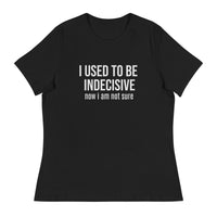 Soft, Comfortable T-Shirt   "I USED TO BE INDECISIVE NOW I AM NOT SURE"