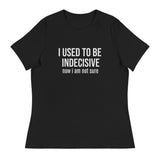 Soft, Comfortable T-Shirt   "I USED TO BE INDECISIVE NOW I AM NOT SURE"