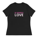 Women's relaxed softest and most comfortable t-shirt you'll ever own. "ALL YOU NEED IS LOVE"