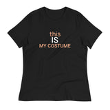 Women's relaxed softest and most comfortable t-shirt you'll ever own. "MY COSTUME"