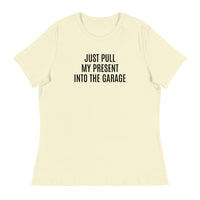 100% cotton classic tee "JUST PULL MY PRESENT INTO THE GARAGE"