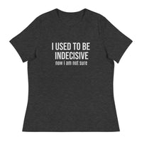 Soft, Comfortable T-Shirt   "I USED TO BE INDECISIVE NOW I AM NOT SURE"