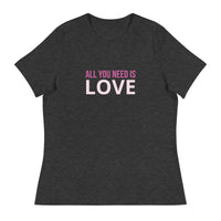 Women's relaxed softest and most comfortable t-shirt you'll ever own. "ALL YOU NEED IS LOVE"