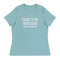 Soft, Comfortable T-Shirt   "I USED TO BE INDECISIVE NOW I AM NOT SURE"