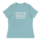 Soft, Comfortable T-Shirt   "I USED TO BE INDECISIVE NOW I AM NOT SURE"