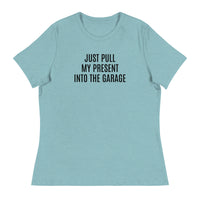 100% cotton classic tee "JUST PULL MY PRESENT INTO THE GARAGE"