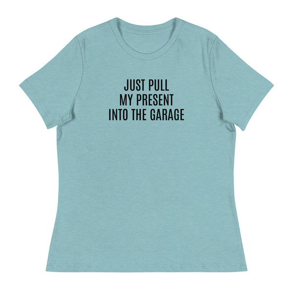 100% cotton classic tee "JUST PULL MY PRESENT INTO THE GARAGE"