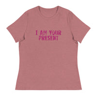 Women's Relaxed T-Shirt - probably the most comfortable t-shirt you will own. Soft and smooth fabric "I AM YOUR PRESENT"