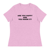 Women's relaxed softest and most comfortable t-shirt you'll ever own. "ARE YOU HAPPY AND YOU KNOW IT?"