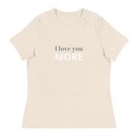 Women's Relaxed T-Shirt - probably the most comfortable t-shirt you will own. Soft and smooth fabric "I LOVE YOU MORE"