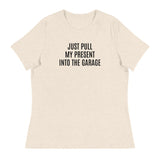 100% cotton classic tee "JUST PULL MY PRESENT INTO THE GARAGE"