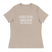 Soft, Comfortable T-Shirt   "I USED TO BE INDECISIVE NOW I AM NOT SURE"