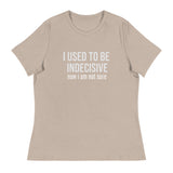 Soft, Comfortable T-Shirt   "I USED TO BE INDECISIVE NOW I AM NOT SURE"