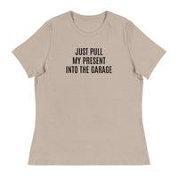 100% cotton classic tee "JUST PULL MY PRESENT INTO THE GARAGE"