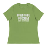 Soft, Comfortable T-Shirt   "I USED TO BE INDECISIVE NOW I AM NOT SURE"