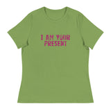 Women's Relaxed T-Shirt - probably the most comfortable t-shirt you will own. Soft and smooth fabric "I AM YOUR PRESENT"