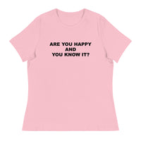 Women's relaxed softest and most comfortable t-shirt you'll ever own. "ARE YOU HAPPY AND YOU KNOW IT?"