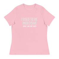 Soft, Comfortable T-Shirt   "I USED TO BE INDECISIVE NOW I AM NOT SURE"