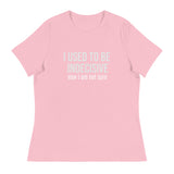 Soft, Comfortable T-Shirt   "I USED TO BE INDECISIVE NOW I AM NOT SURE"