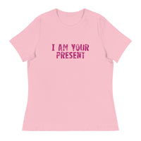 Women's Relaxed T-Shirt - probably the most comfortable t-shirt you will own. Soft and smooth fabric "I AM YOUR PRESENT"