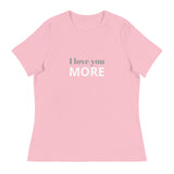 Women's Relaxed T-Shirt - probably the most comfortable t-shirt you will own. Soft and smooth fabric "I LOVE YOU MORE"