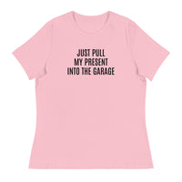 100% cotton classic tee "JUST PULL MY PRESENT INTO THE GARAGE"