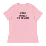 100% cotton classic tee "JUST PULL MY PRESENT INTO THE GARAGE"