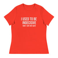 Soft, Comfortable T-Shirt   "I USED TO BE INDECISIVE NOW I AM NOT SURE"