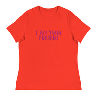 Women's Relaxed T-Shirt - probably the most comfortable t-shirt you will own. Soft and smooth fabric "I AM YOUR PRESENT"