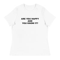 Women's relaxed softest and most comfortable t-shirt you'll ever own. "ARE YOU HAPPY AND YOU KNOW IT?"