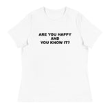 Women's relaxed softest and most comfortable t-shirt you'll ever own. "ARE YOU HAPPY AND YOU KNOW IT?"