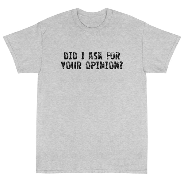 Short Sleeve T-ShirtShort Sleeve classic fit T-Shirt with thick cotton "DID I ASK FOR YOUR OPINION?"