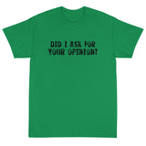 Short Sleeve T-ShirtShort Sleeve classic fit T-Shirt with thick cotton "DID I ASK FOR YOUR OPINION?"