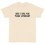 Short Sleeve T-ShirtShort Sleeve classic fit T-Shirt with thick cotton "DID I ASK FOR YOUR OPINION?"