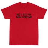 Short Sleeve T-ShirtShort Sleeve classic fit T-Shirt with thick cotton "DID I ASK FOR YOUR OPINION?"