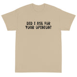 Short Sleeve T-ShirtShort Sleeve classic fit T-Shirt with thick cotton "DID I ASK FOR YOUR OPINION?"