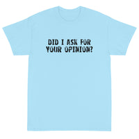 Short Sleeve T-ShirtShort Sleeve classic fit T-Shirt with thick cotton "DID I ASK FOR YOUR OPINION?"