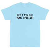 Short Sleeve T-ShirtShort Sleeve classic fit T-Shirt with thick cotton "DID I ASK FOR YOUR OPINION?"