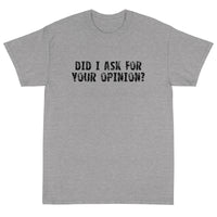 Short Sleeve T-ShirtShort Sleeve classic fit T-Shirt with thick cotton "DID I ASK FOR YOUR OPINION?"