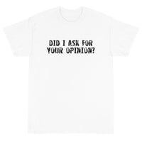 Short Sleeve T-ShirtShort Sleeve classic fit T-Shirt with thick cotton "DID I ASK FOR YOUR OPINION?"