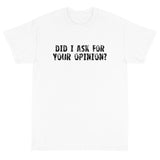 Short Sleeve T-ShirtShort Sleeve classic fit T-Shirt with thick cotton "DID I ASK FOR YOUR OPINION?"